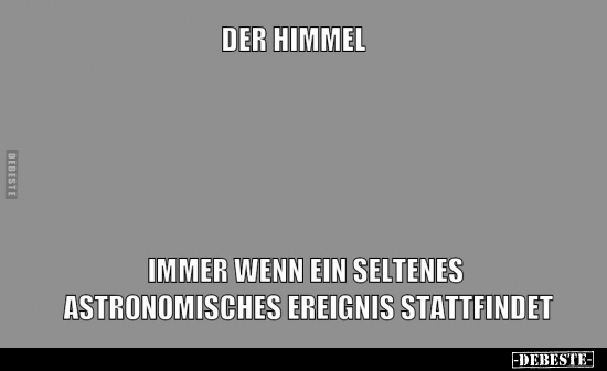 Der Himmel, immer wenn ein seltenes astronomisches.. - Lustige Bilder | DEBESTE.de