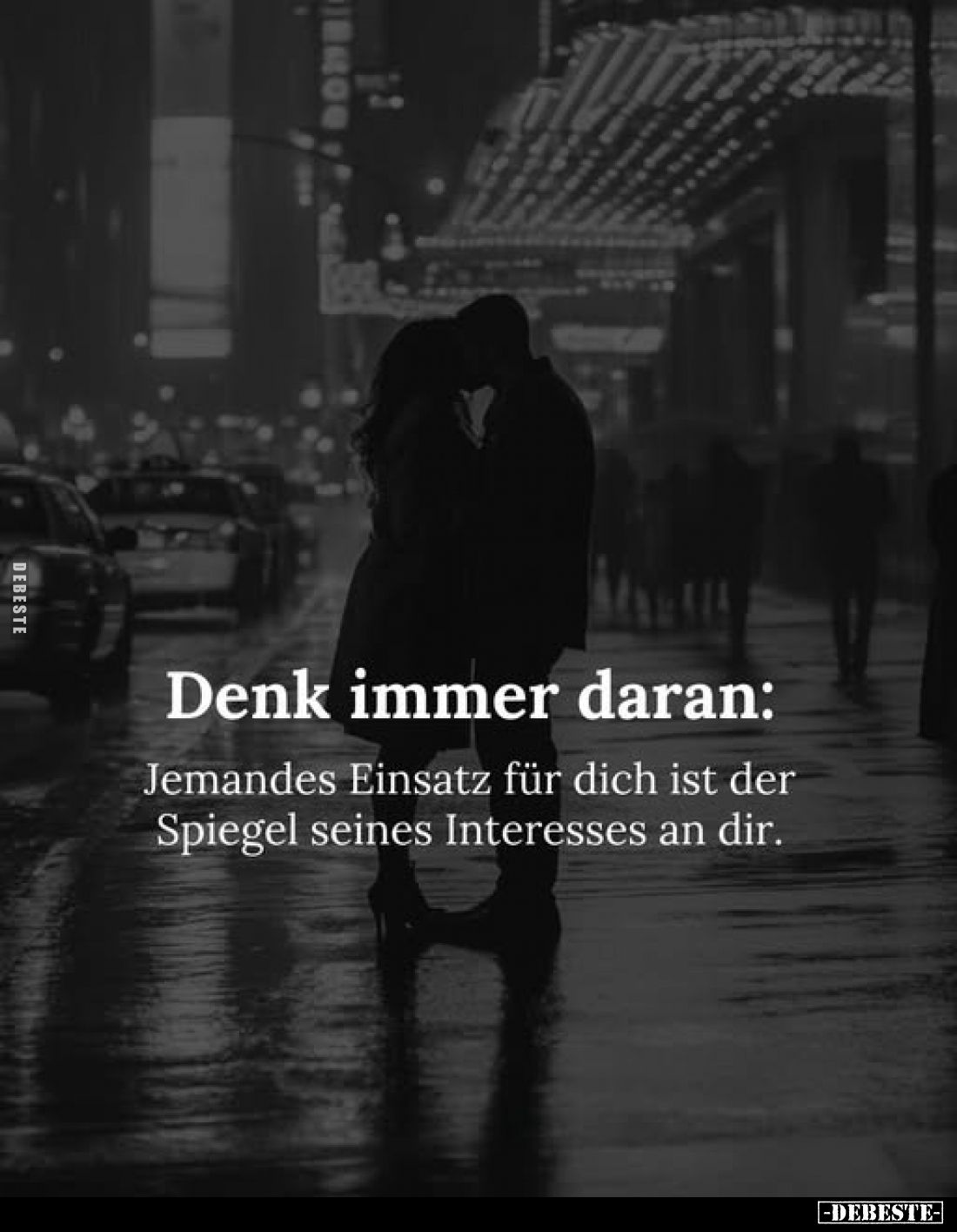 Denk immer daran:
Jemandes Einsatz für dich ist der Spiegel seines Interesses an dir.