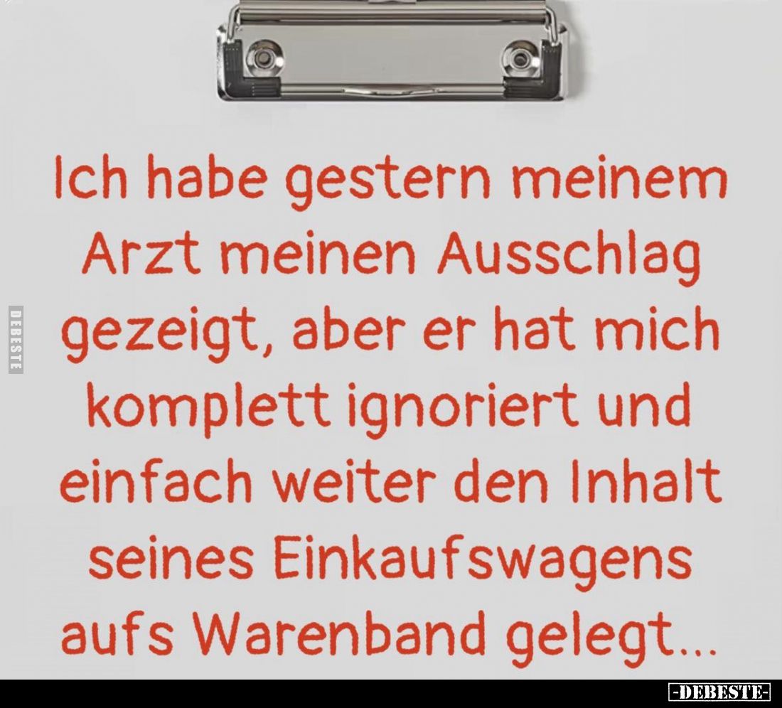 Ich habe gestern meinem
Arzt meinen Ausschlag gezeigt, aber er hat mich komplett ignoriert und einfach weiter den Inhalt sei...