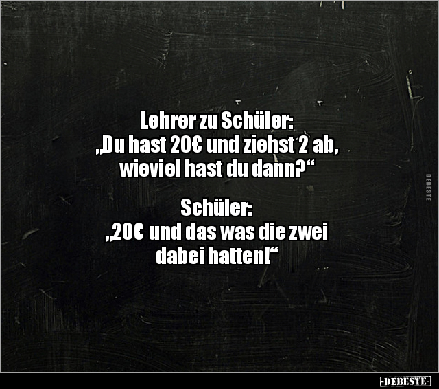 Lehrer zu Schüler: "Du hast 20€ und ziehst 2 ab, wieviel.." - Lustige Bilder | DEBESTE.de