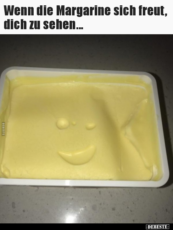 Wenn die Margarine sich freut, dich zu sehen...