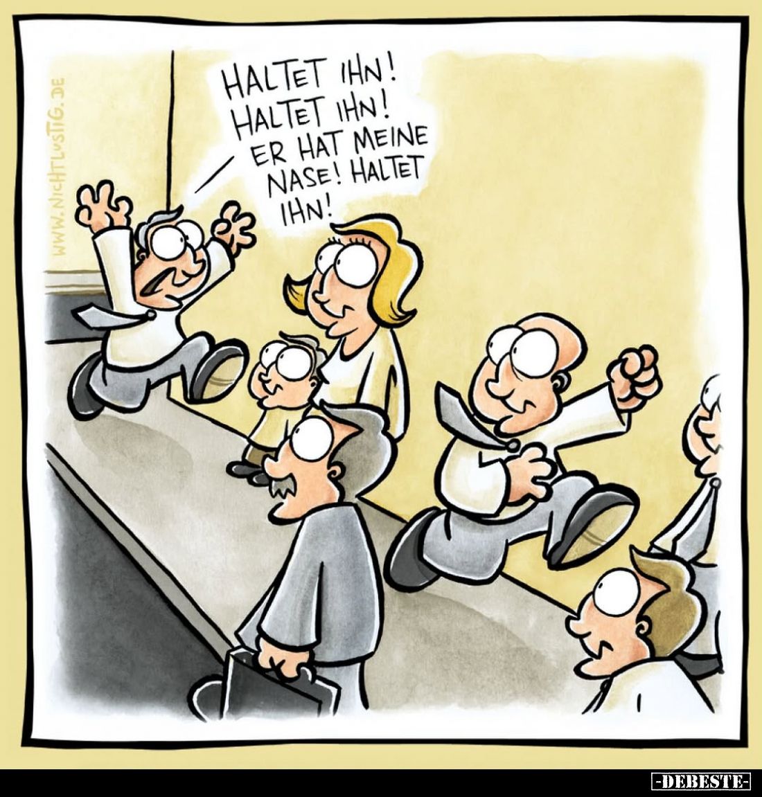 Haltet ihn! Haltet ihn! Er hat meine Nase! Haltet ihn!