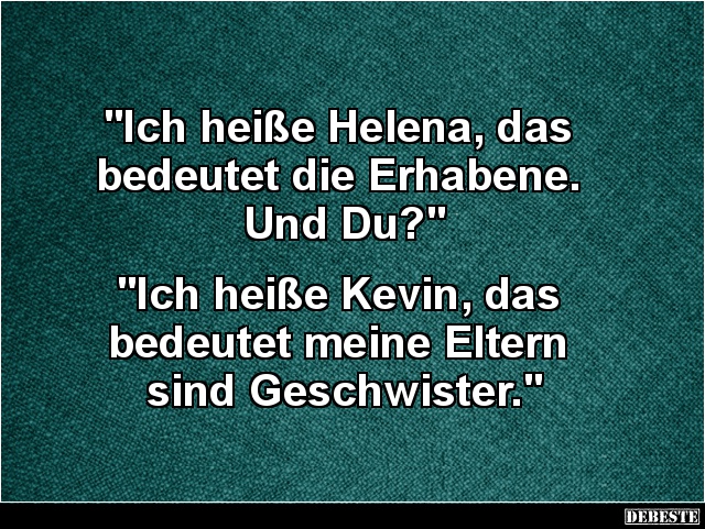 Ich heiße Helena, das bedeutet die Erhabene. Und Du? - Lustige Bilder | DEBESTE.de