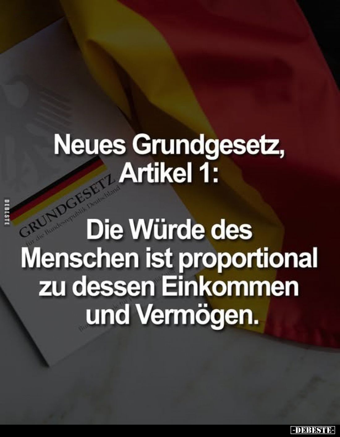 Neues Grundgesetz, Artikel 1:

Die Würde des Menschen ist proportional zu dessen Einkommen und Vermögen.