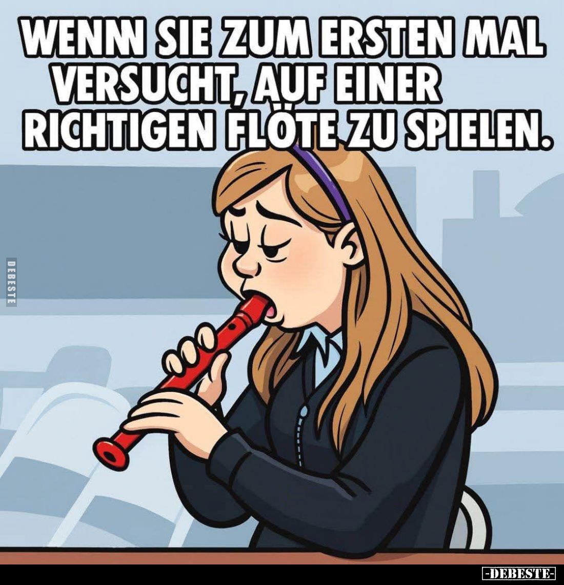 Wenn sie zum ersten mal versucht, auf einer richtigen Flöte zu spielen.