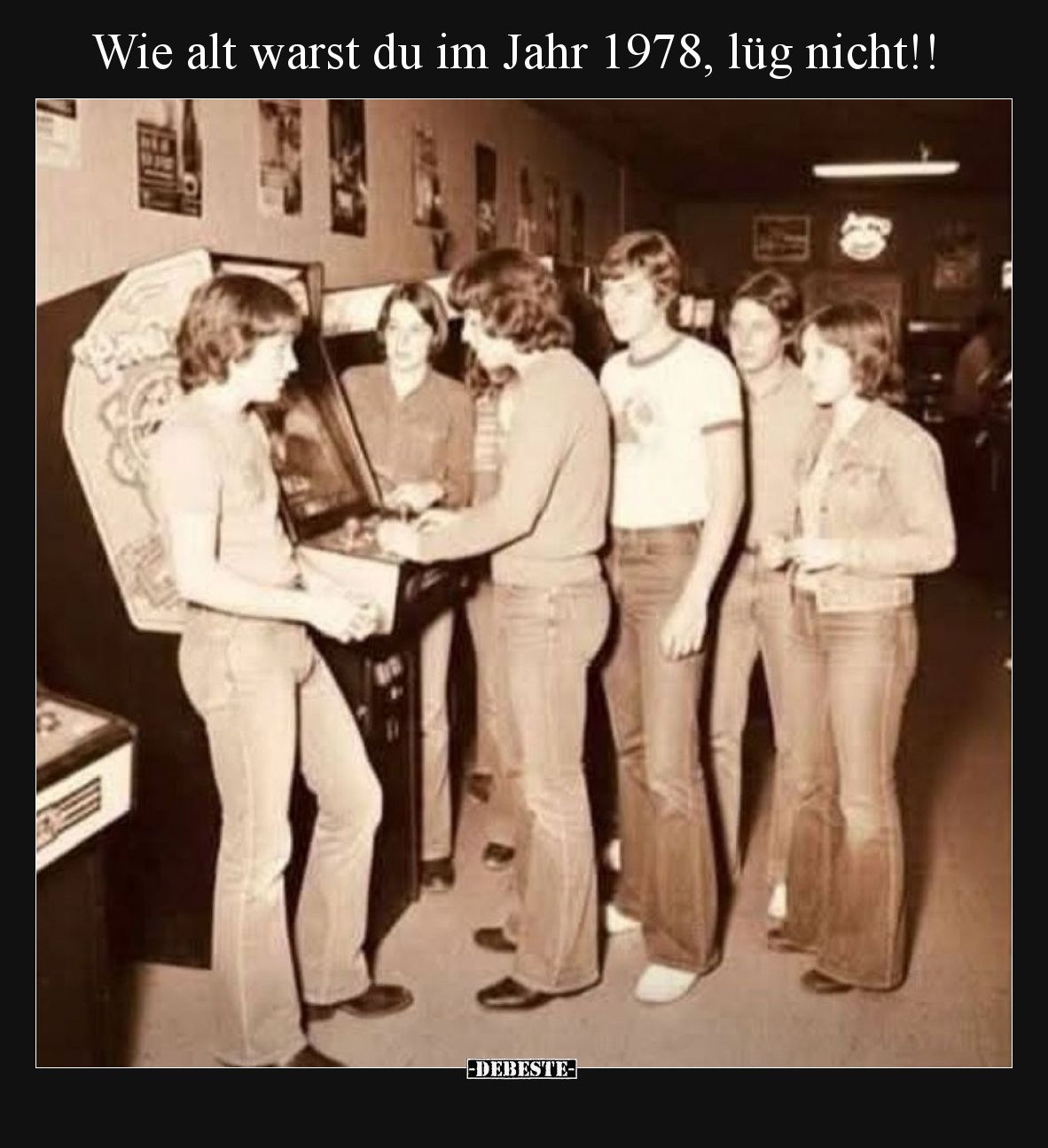 Wie alt warst du im Jahr 1978, lüg nicht!!