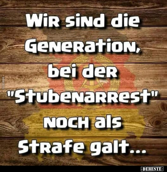 Wir sind die Generation, bei der "Stubenarrest" noch als.. - Lustige Bilder | DEBESTE.de