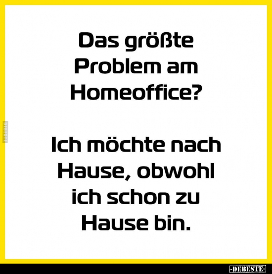 Das größte Problem am Homeoffice? Ich möchte nach Hause.. - Lustige Bilder | DEBESTE.de