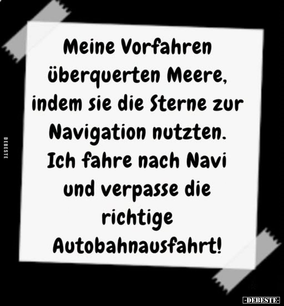 Meine Vorfahren überquerten Meere, indem sie die Sterne zur Navigation nutzten. Ich fahre nach Navi und verpasse die richtige...
