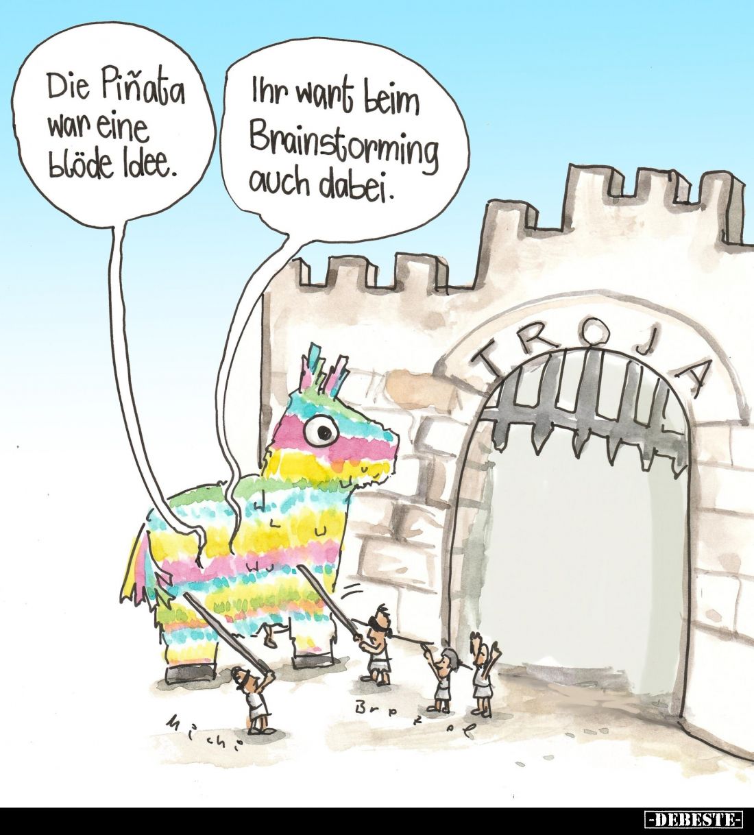 Die Piñata war eine blöde Idee. -
Ihr wart beim Brainstorming auch dabei.