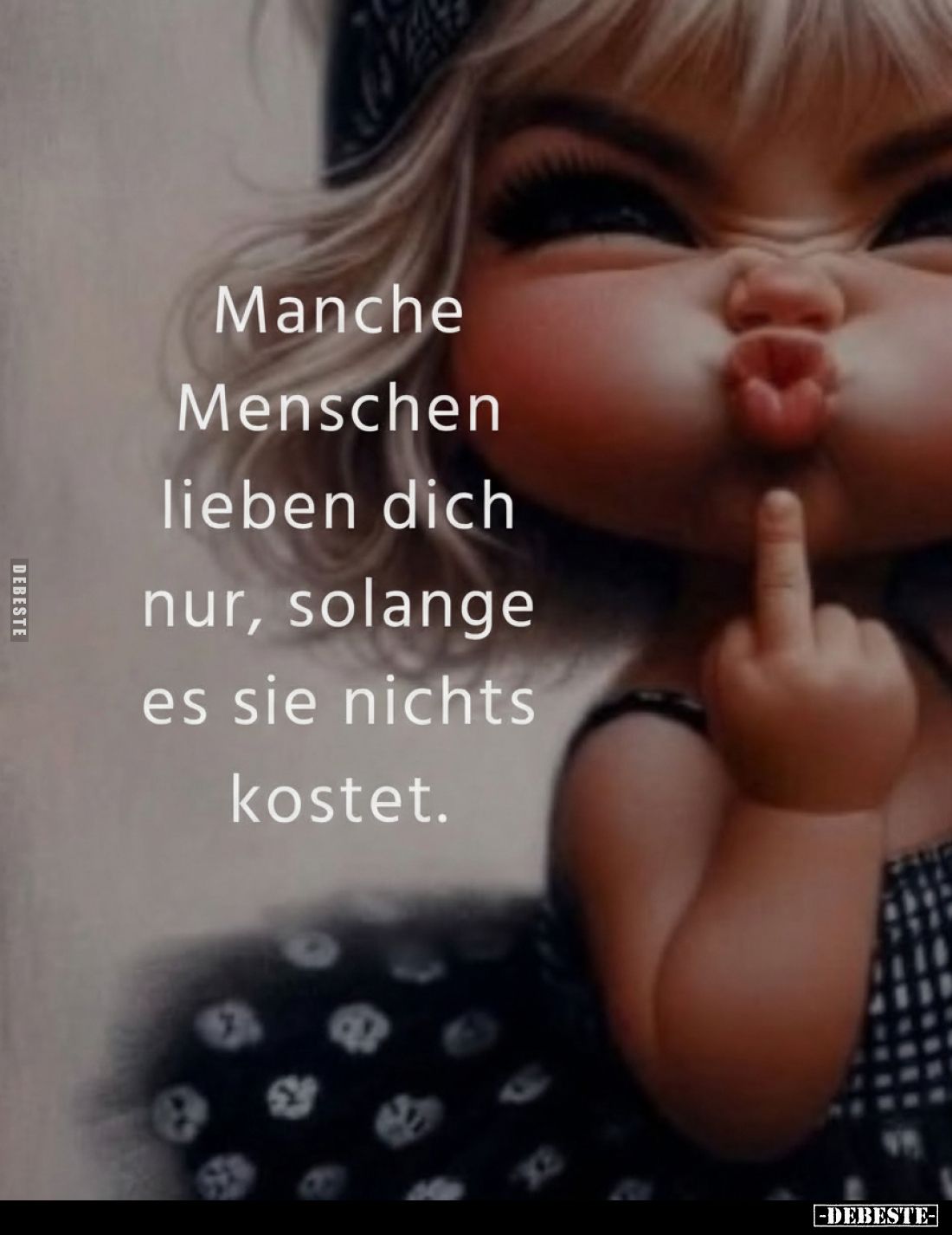 Manche Menschen lieben dich nur, solange es sie nichts kostet.