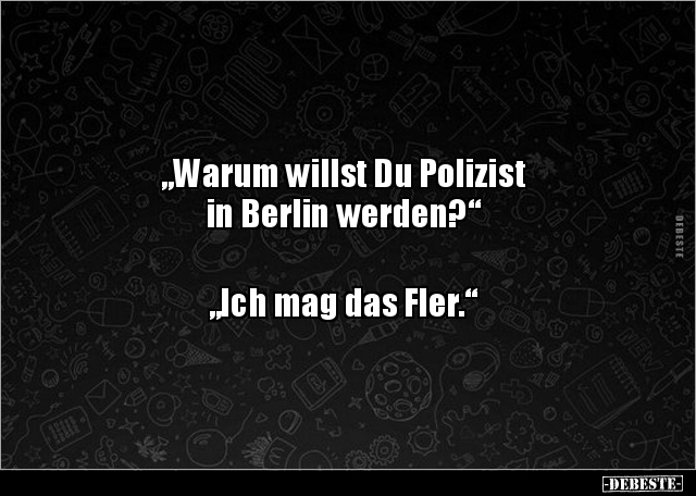 „Warum willst Du Polizist in Berlin werden?“ „Ich mag.. - Lustige Bilder | DEBESTE.de