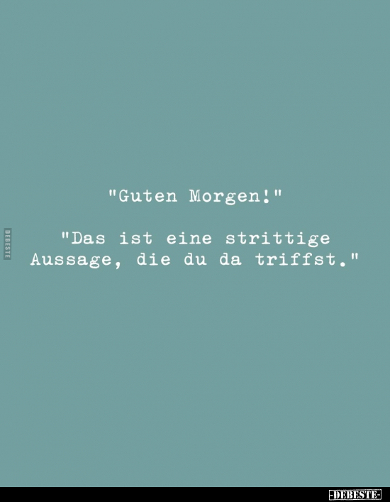 "Guten Morgen!" - "Das ist eine strittige Aussage.." - Lustige Bilder | DEBESTE.de