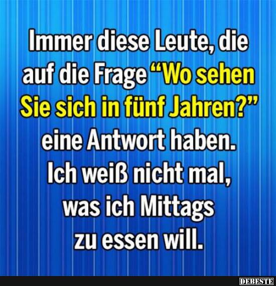 Immer diese Leute, die auf die Frage 'Wo sehen Sie sich in fünf Jahren?'