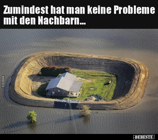 Zumindest hat man keine Probleme mit den Nachbarn...