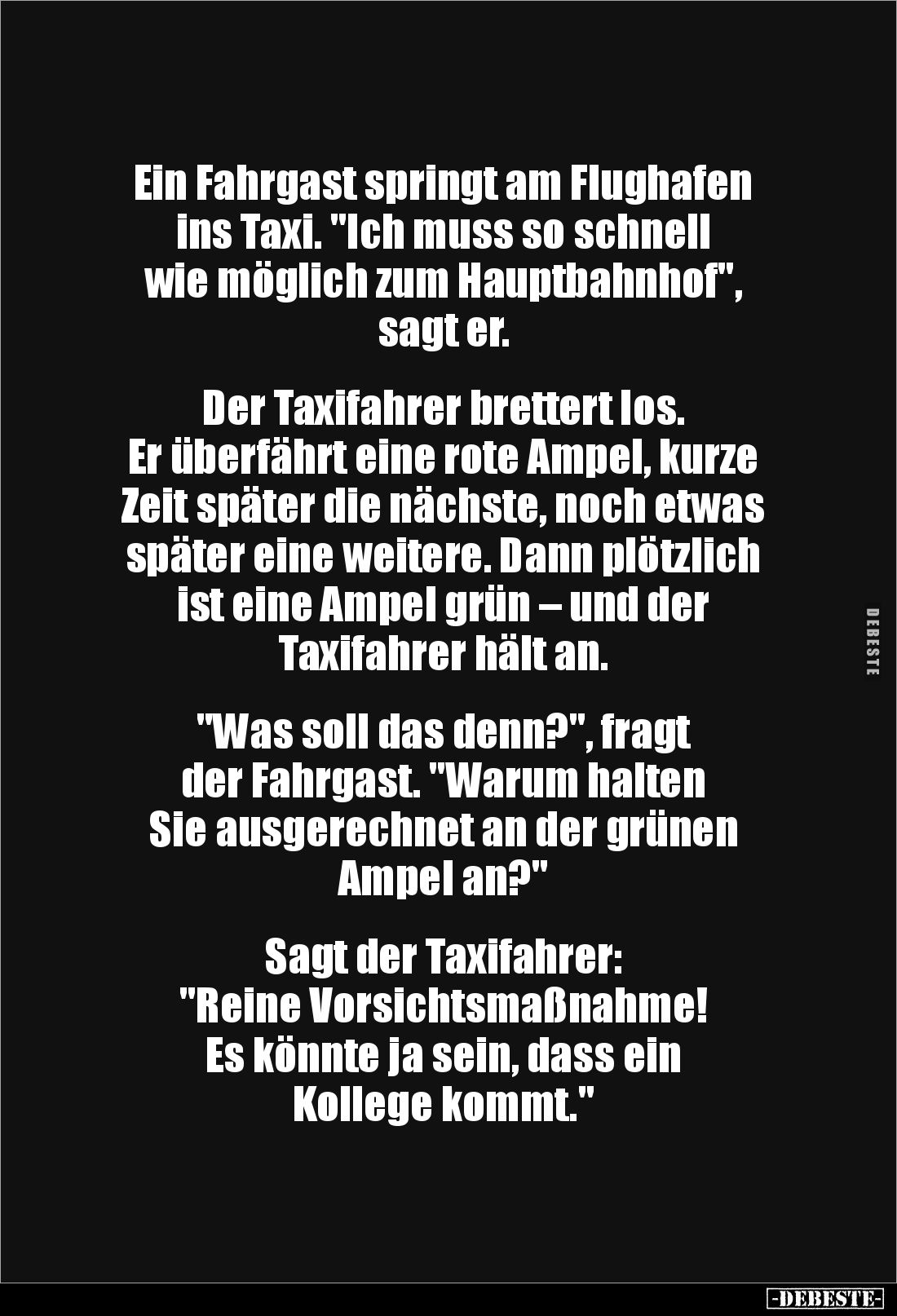 Ein Fahrgast springt am Flughafen 
ins Taxi. "Ich muss so schnell 
wie möglich zum Hauptbahnhof", 
sagt er. 

...