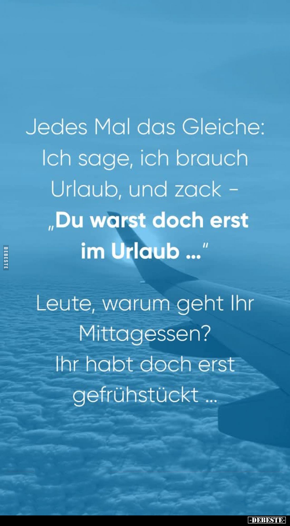 Jedes Mal das Gleiche: Ich sage, ich brauch Urlaub, und zack
"Du warst doch erst im Urlaub..."
Leute, warum geht ...