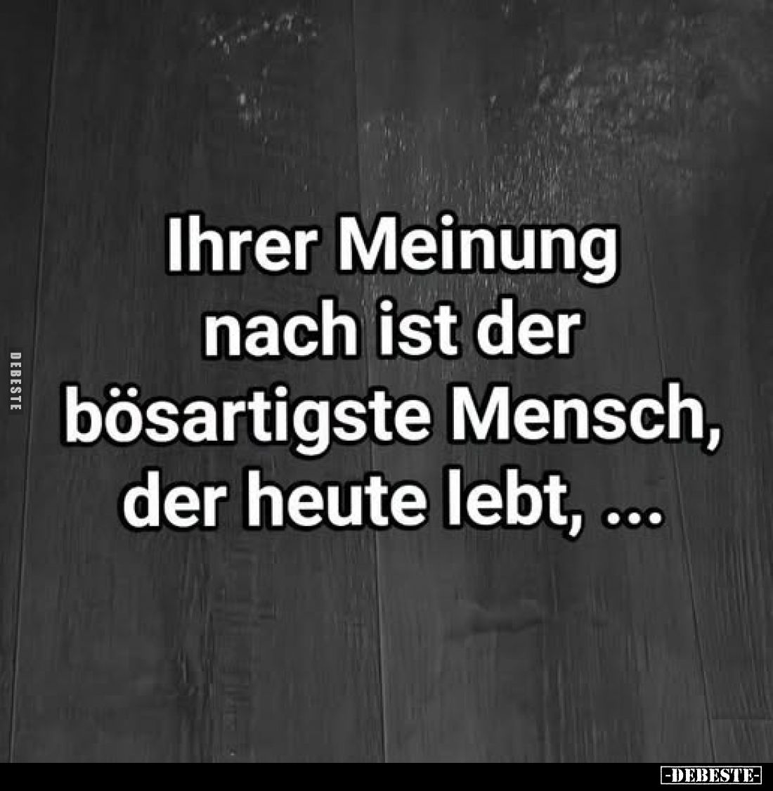 Ihrer Meinung nach ist der bösartigste Mensch, der heute lebt.. - Lustige Bilder | DEBESTE.de