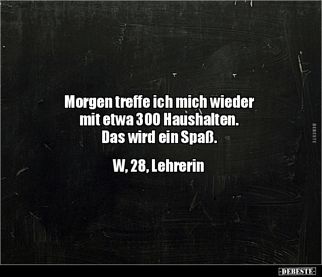 Morgen treffe ich mich wieder mit etwa 300 Haushalten... - Lustige Bilder | DEBESTE.de