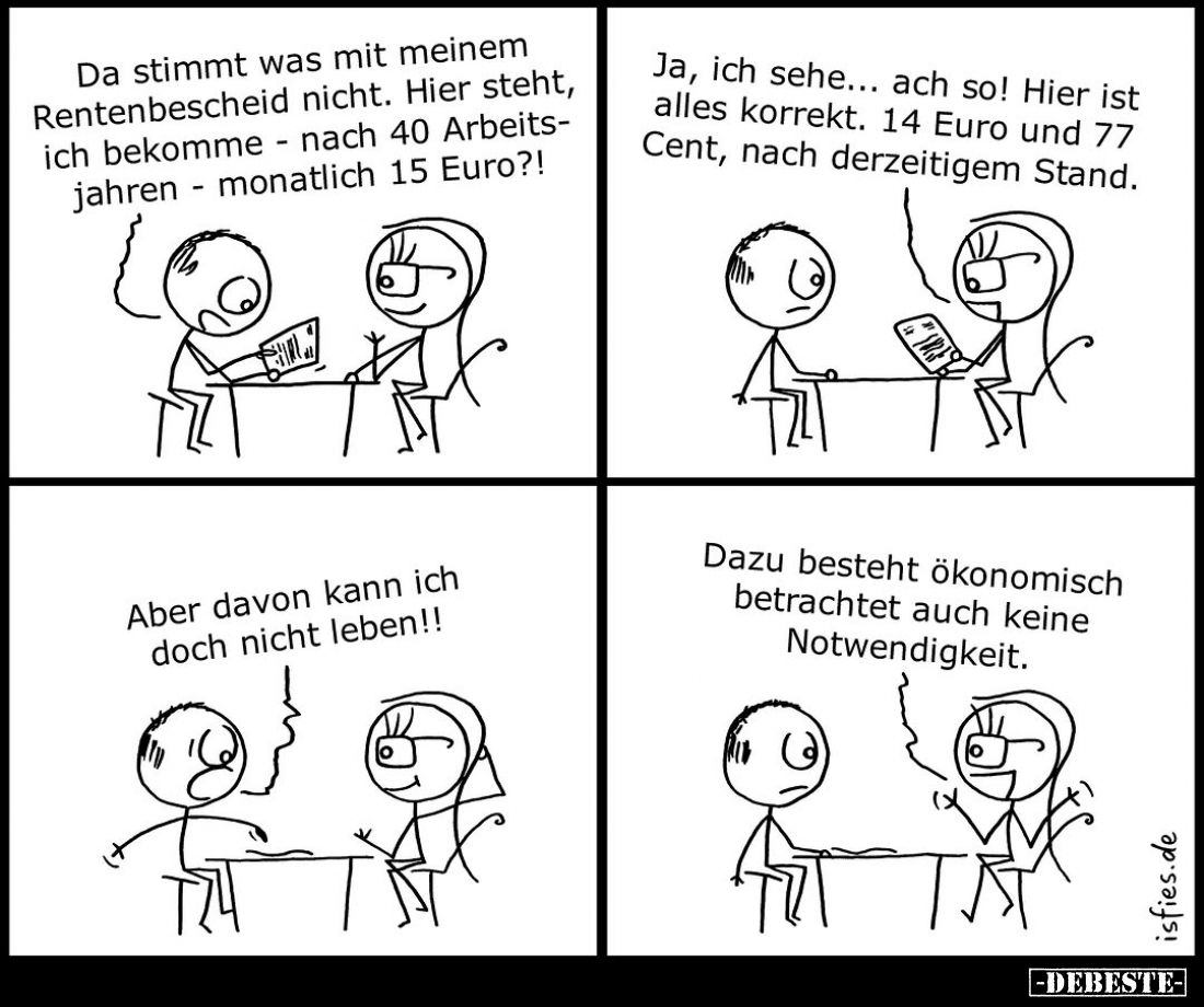 Da stimmt was mit meinem Rentenbescheid nicht. Hier steht, ich bekomme nach 40 Arbeitsjahren monatlich 15 Euro?! -
Ja, ich s...