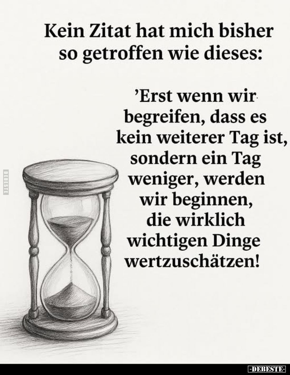 Kein Zitat hat mich bisher so getroffen wie dieses: -
'Erst wenn wir begreifen, dass es kein weiterer Tag ist, sondern ein T...