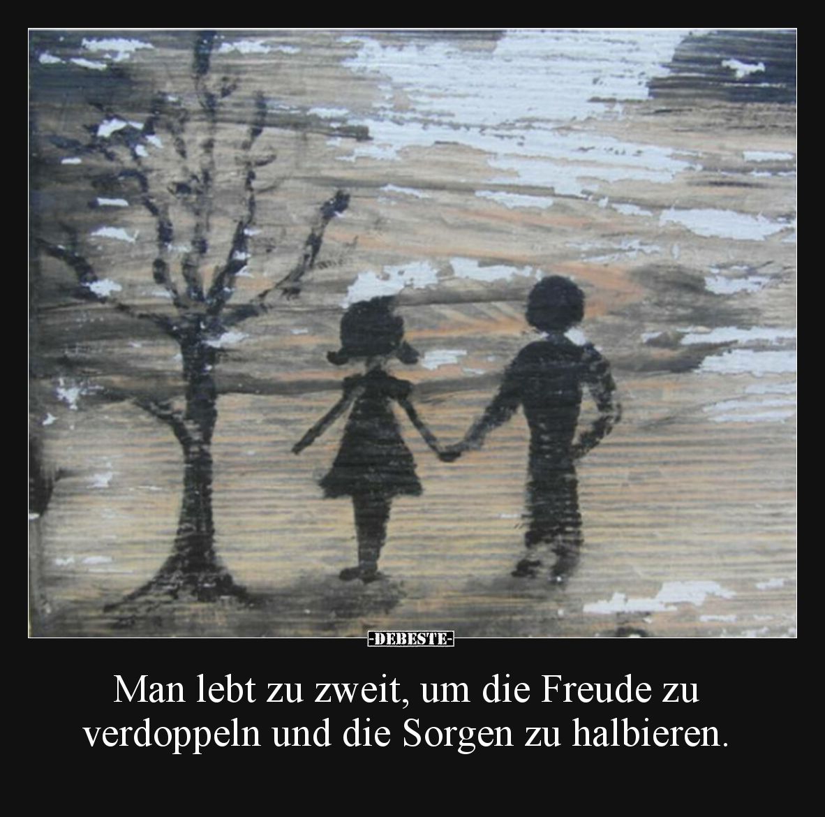 Man lebt zu zweit, um die Freude zu verdoppeln und die Sorgen zu halbieren.