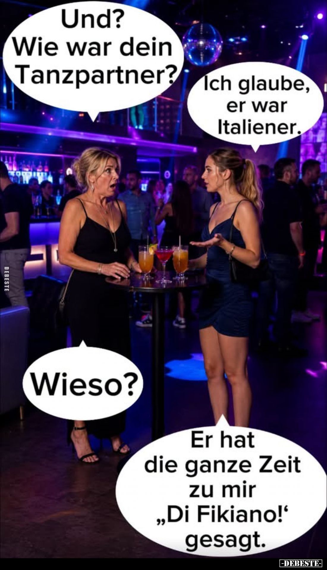 Und? Wie war dein Tanzpartner?
-
Ich glaube, er war Italiener.
-
Wieso?
-
Er hat die ganze Zeit zu mir „Di Fikiano!' ge...