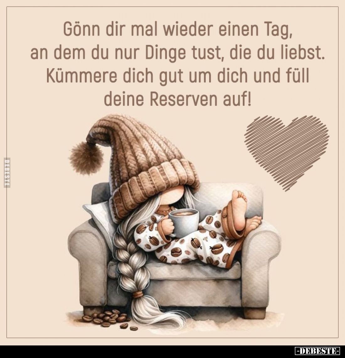 Gönn dir mal wieder einen Tag, an dem du nur Dinge tust, die du liebst.
Kümmere dich gut um dich und füll deine Reserven auf...