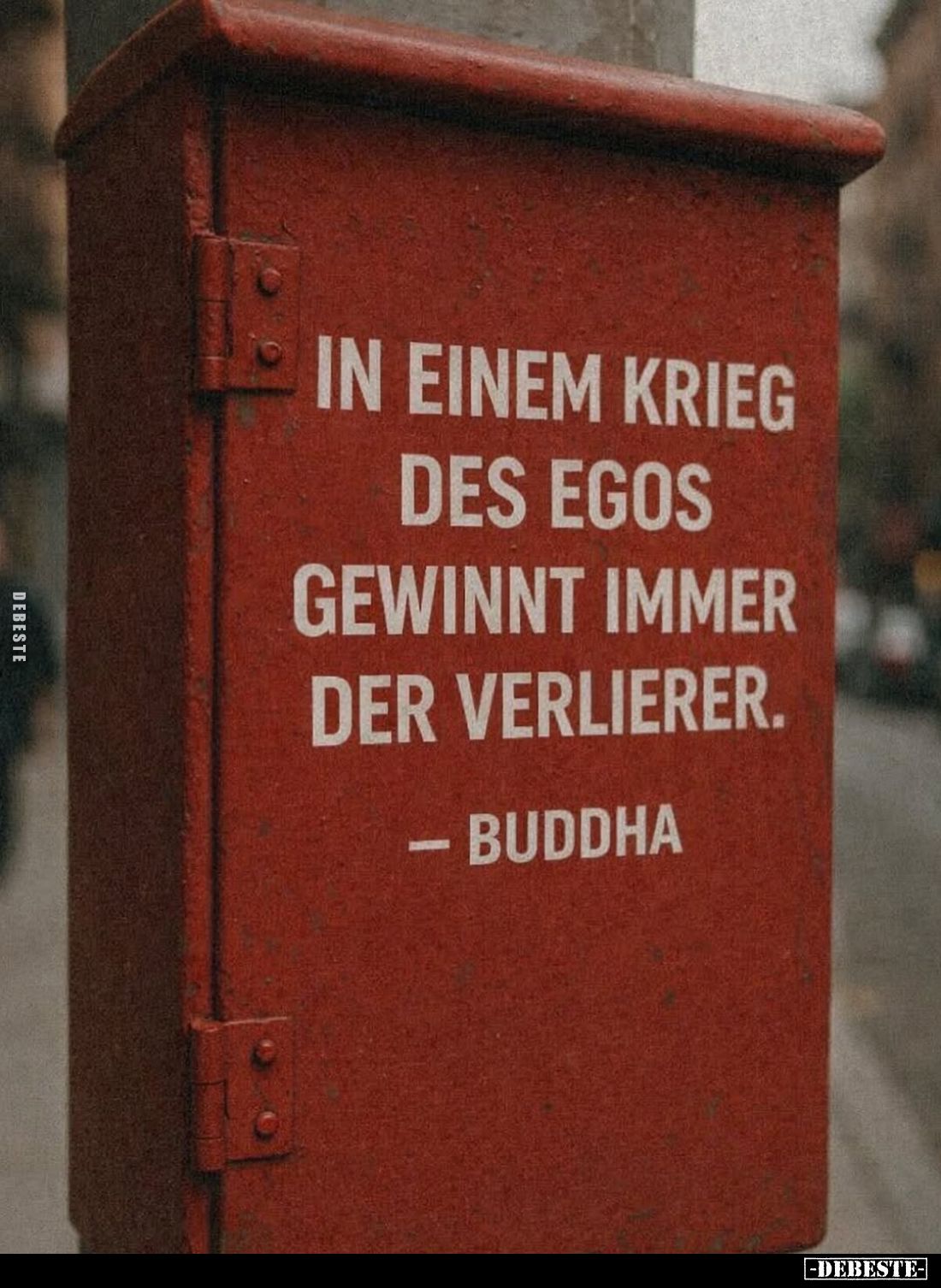 In einem Krieg des Egos gewinnt immer der Verlierer.

- Buddha