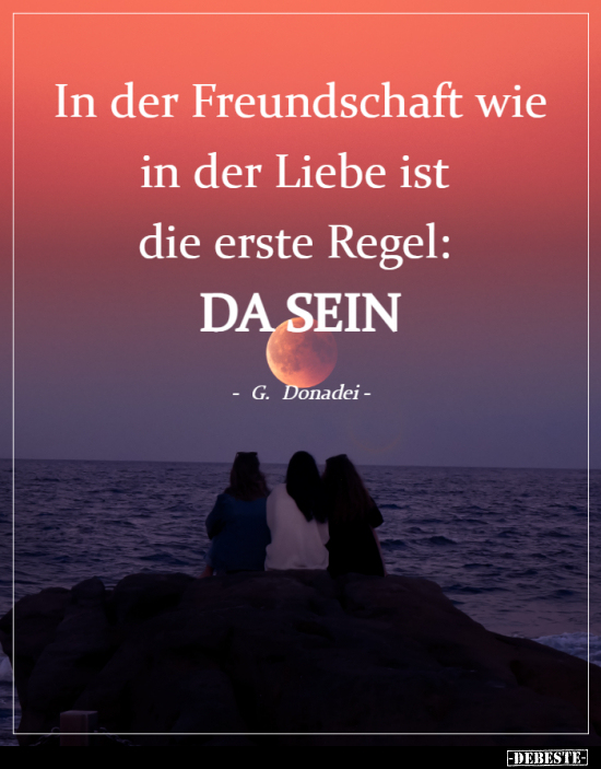 In der Freundschaft wie in der Liebe ist die erste..