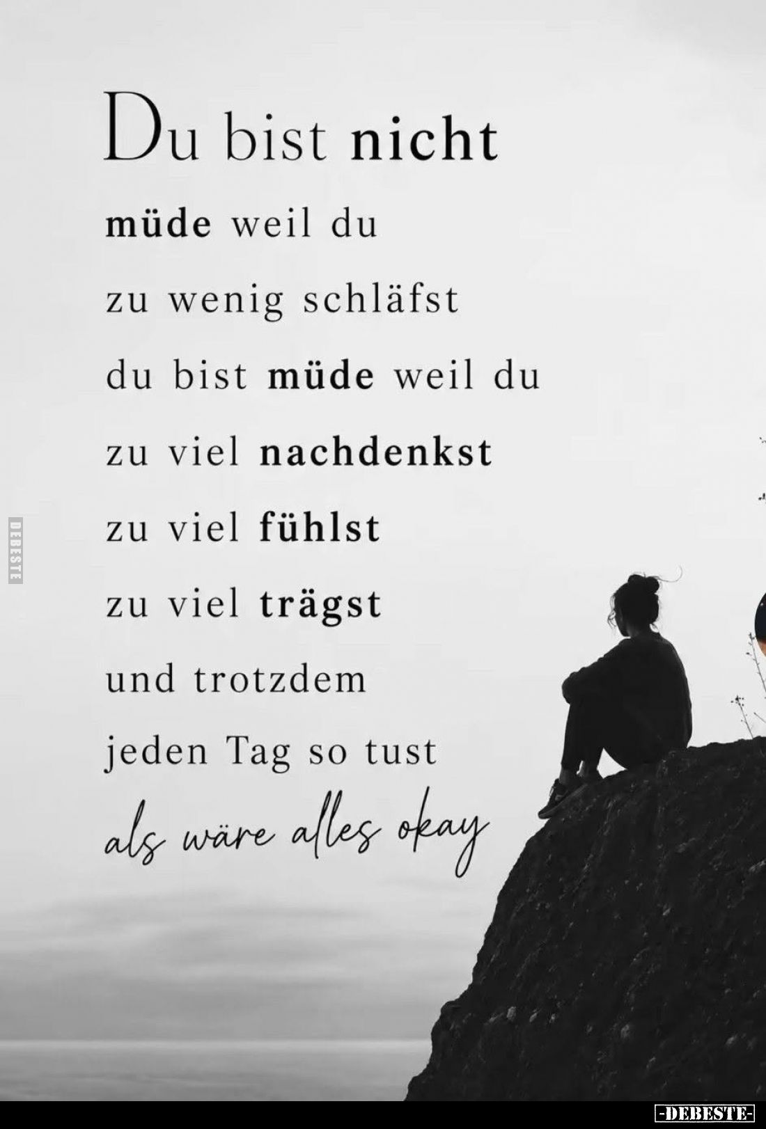 Du bist nicht müde weil du zu wenig schläfst du bist müde weil du zu viel nachdenkst zu viel fühlst zu viel trägst und trotzd...