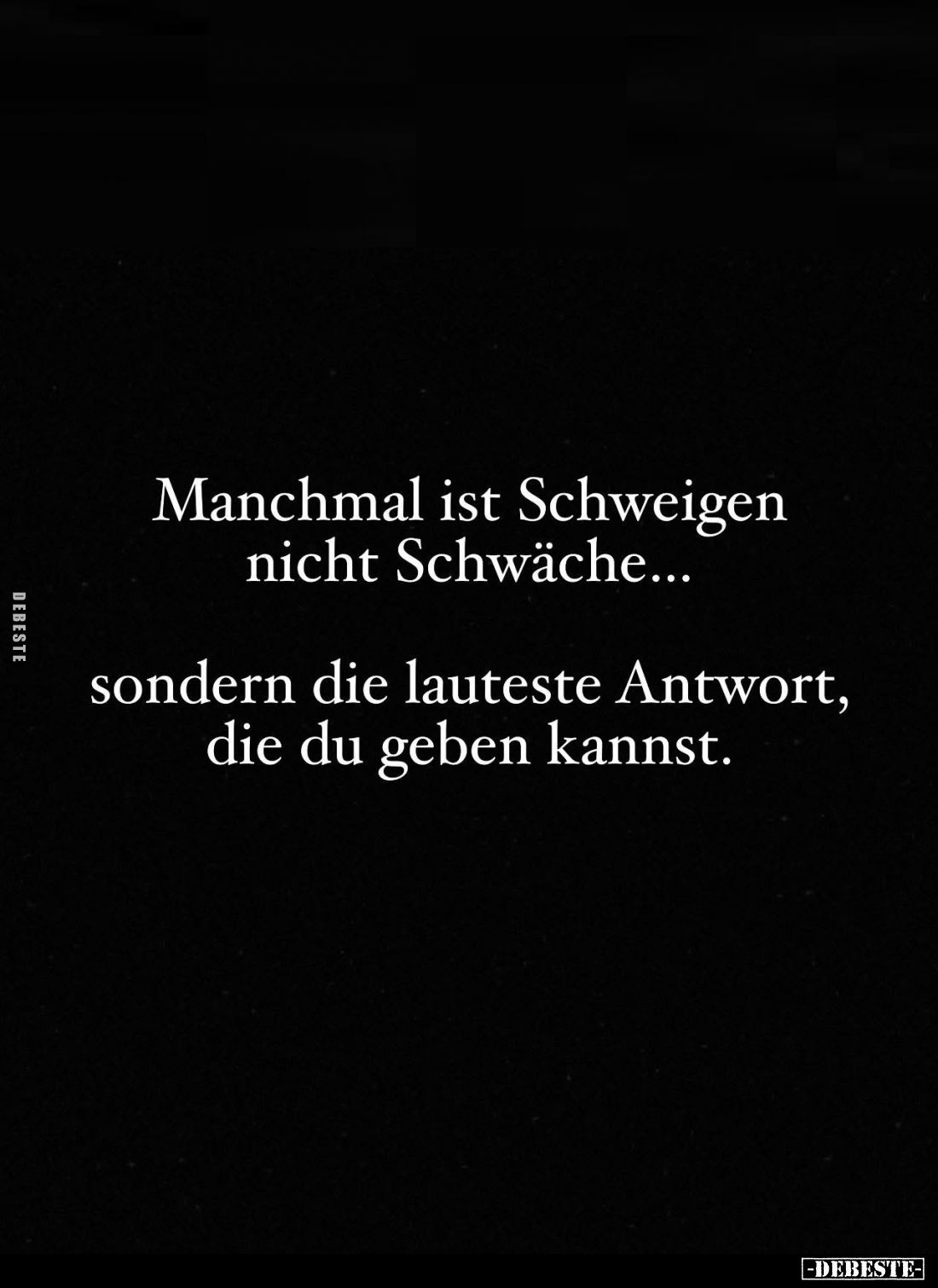 Manchmal ist Schweigen nicht Schwäche...
sondern die lauteste Antwort, die du geben kannst.