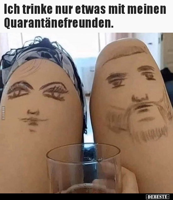 Ich trinke nur etwas mit meinen Quarantänefreunden...