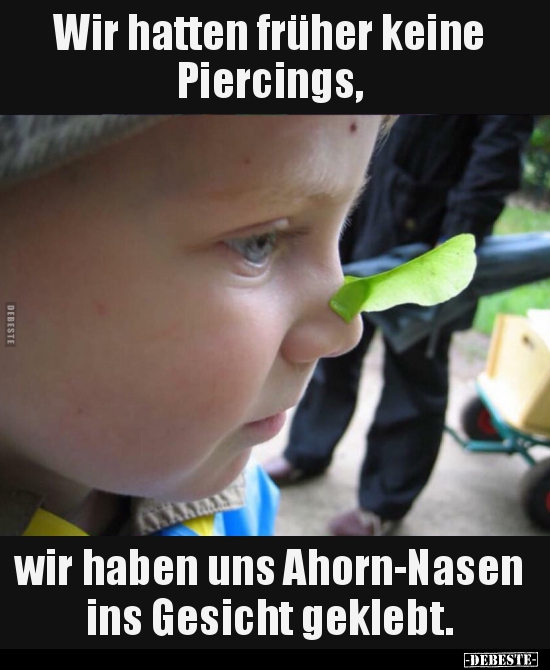 Wir hatten früher keine Piercings, wir haben uns.. - Lustige Bilder | DEBESTE.de