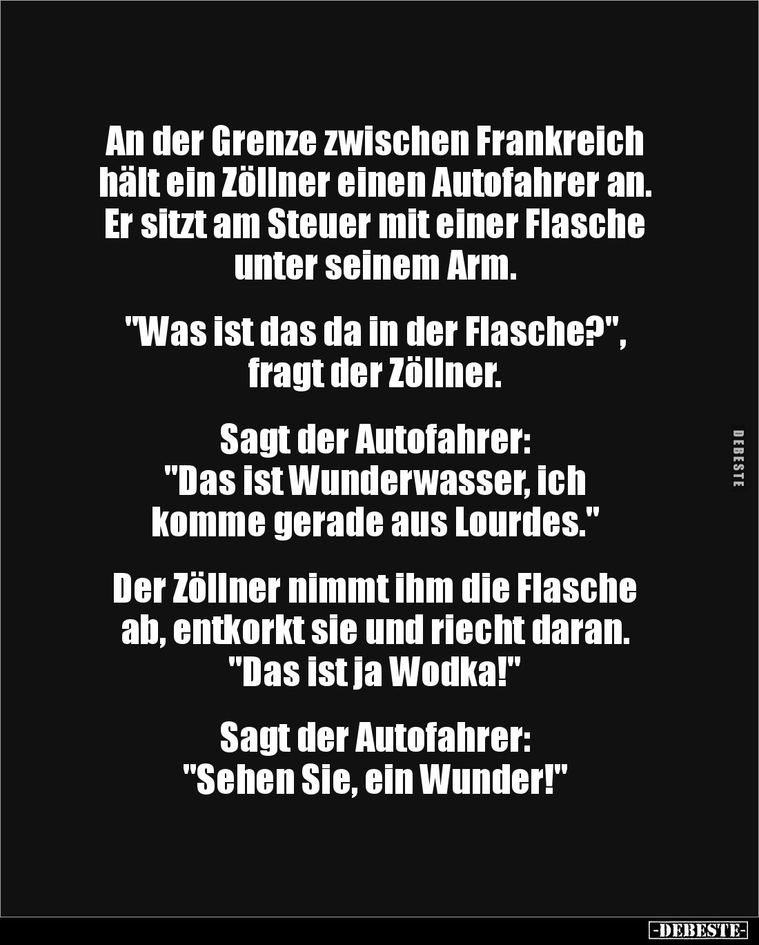 An der Grenze zwischen Frankreich hält ein Zöllner einen Autofahrer an. 
Er sitzt am Steuer mit einer Flasche unter seinem A...