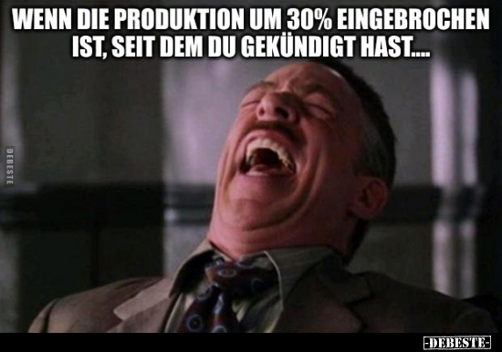 Wenn die Produktion um 30% eingebrochen ist, seit dem du.. - Lustige Bilder | DEBESTE.de