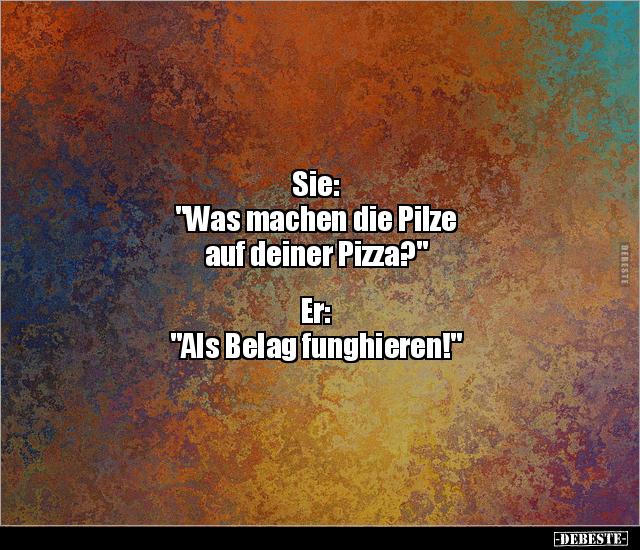 Sie: "Was machen die Pilze auf deiner Pizza?"... - Lustige Bilder | DEBESTE.de
