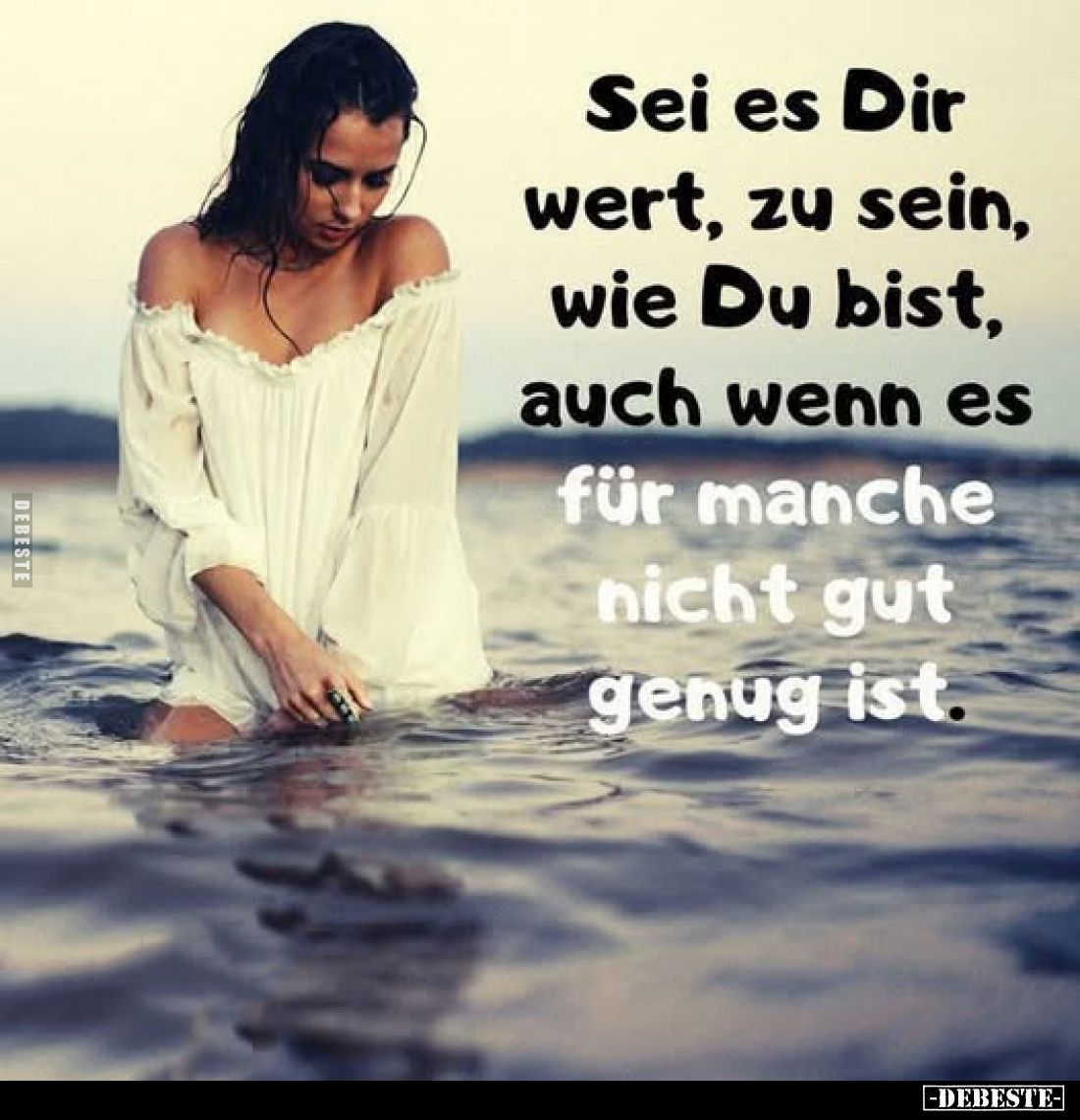 Sei es Dir wert, zu sein, wie Du bist, auch wenn es für manche nicht gut genug ist.