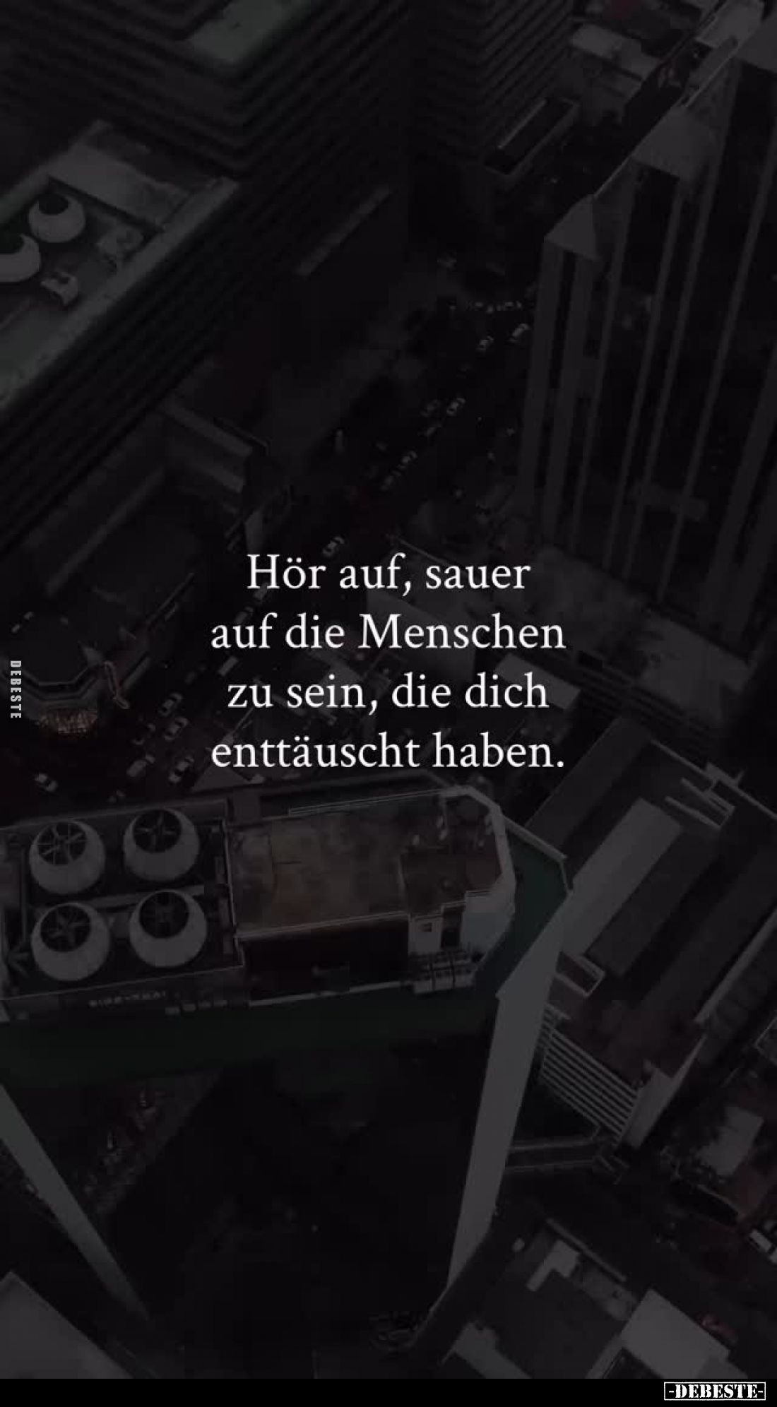 Hör auf, sauer auf die Menschen zu sein, die dich enttäuscht haben.