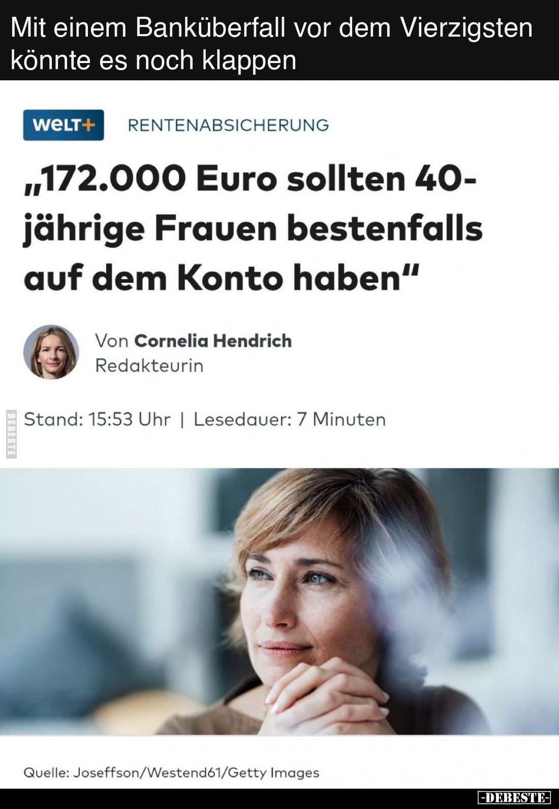 Mit einem Banküberfall vor dem Vierzigsten könnte es noch klappen
-
"172.000 Εuro sollten 40-jährige Frauen bestenfall...
