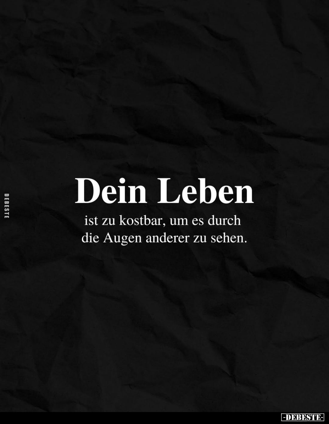 Dein Leben ist zu kostbar, um es durch die Augen anderer zu sehen.