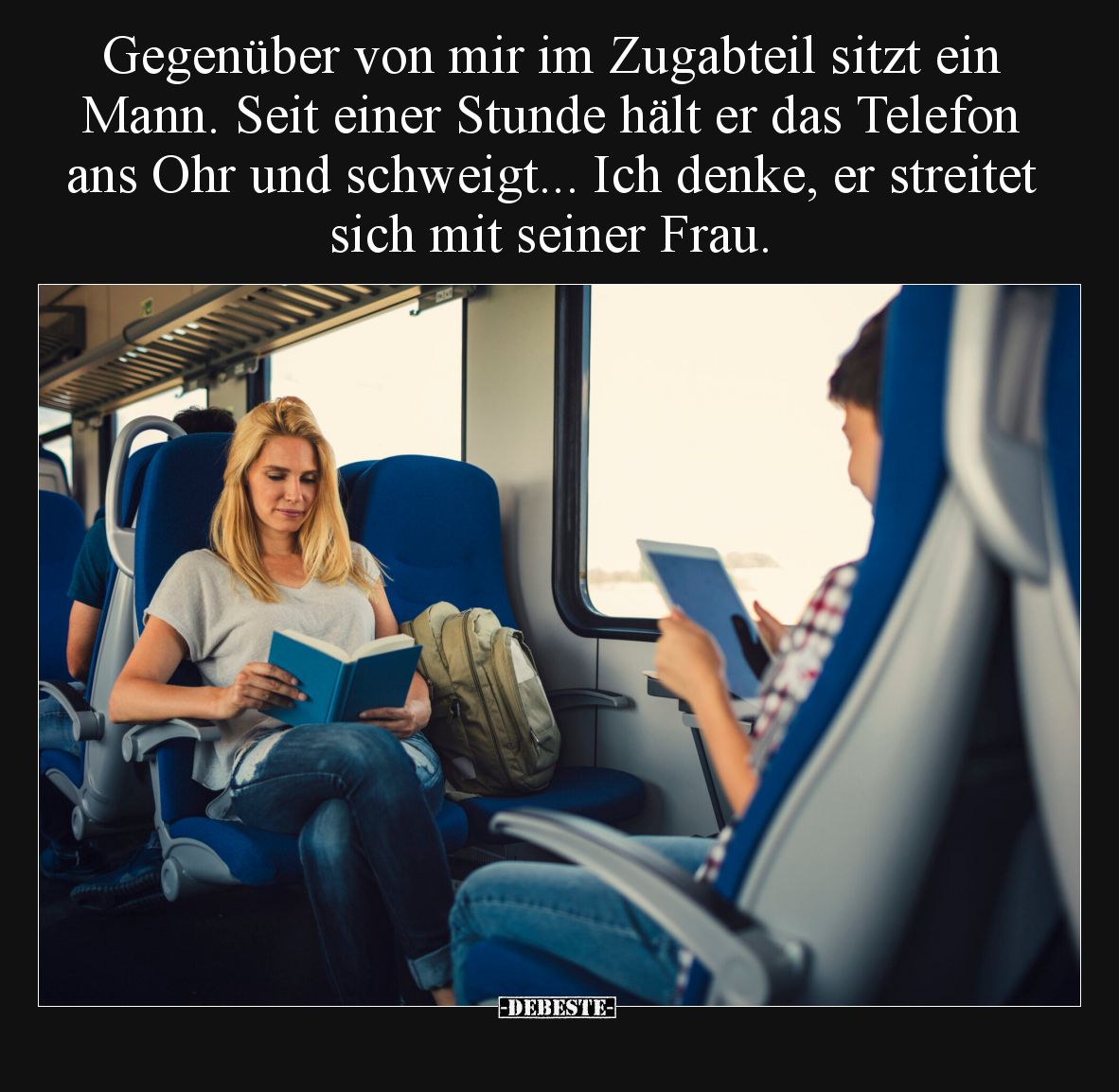 Gegenüber von mir im Zugabteil sitzt ein Mann. Seit einer Stunde hält er das Telefon ans Ohr und schweigt... Ich denke, er st...