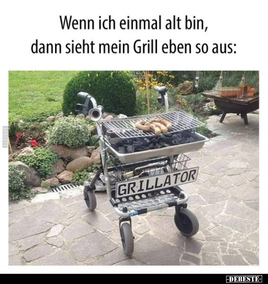 Wenn ich einmal alt bin, dann sieht mein Grill.. - Lustige Bilder | DEBESTE.de