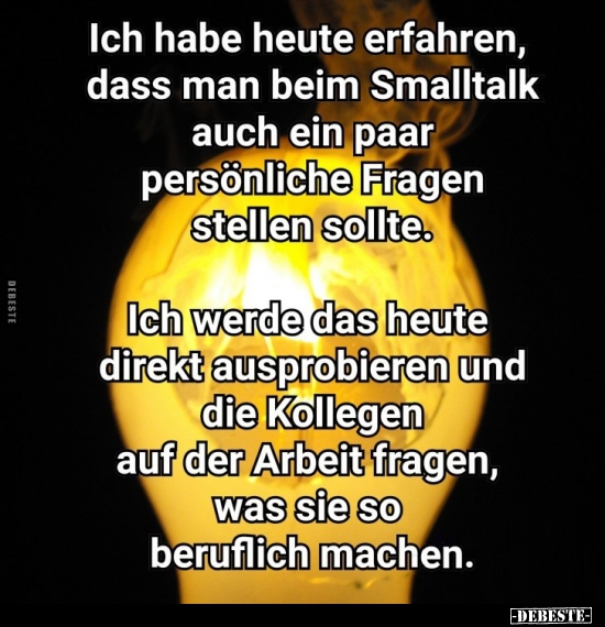 Ich habe heute erfahren, dass man beim Smalltalk..