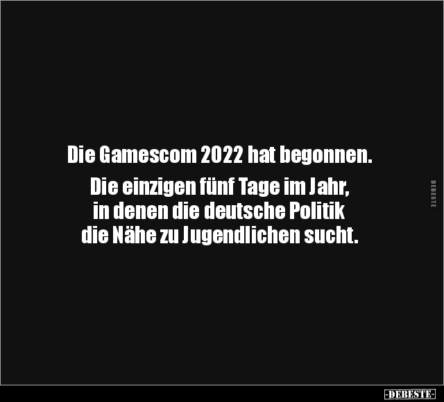 Die Gamescom 2022 hat begonnen. Die einzigen fünf Tage im.. - Lustige Bilder | DEBESTE.de