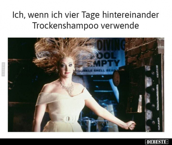 Ich, wenn ich vier Tage hintereinander Trockenshampoo.. - Lustige Bilder | DEBESTE.de