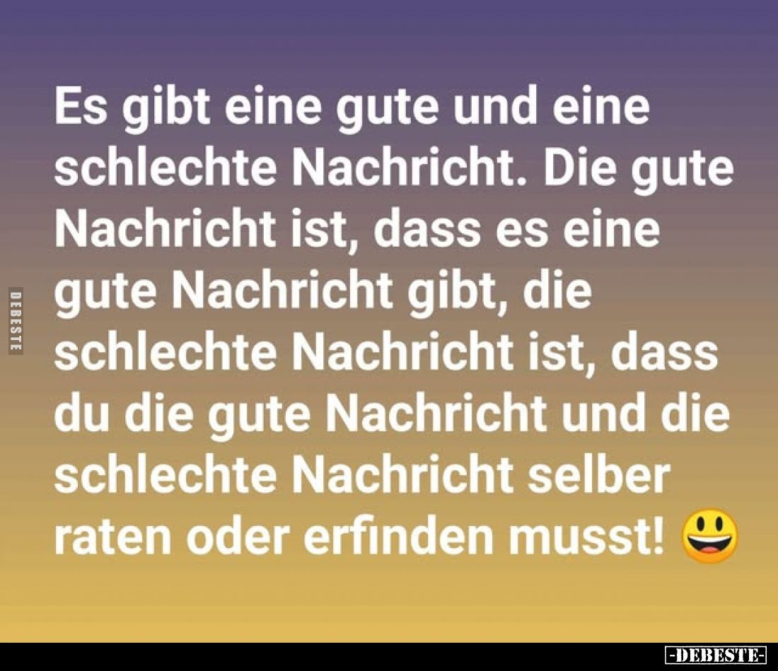 Es gibt eine gute und eine schlechte Nachricht. Die gute Nachricht ist, dass es eine gute Nachricht gibt, die schlechte Nachr...