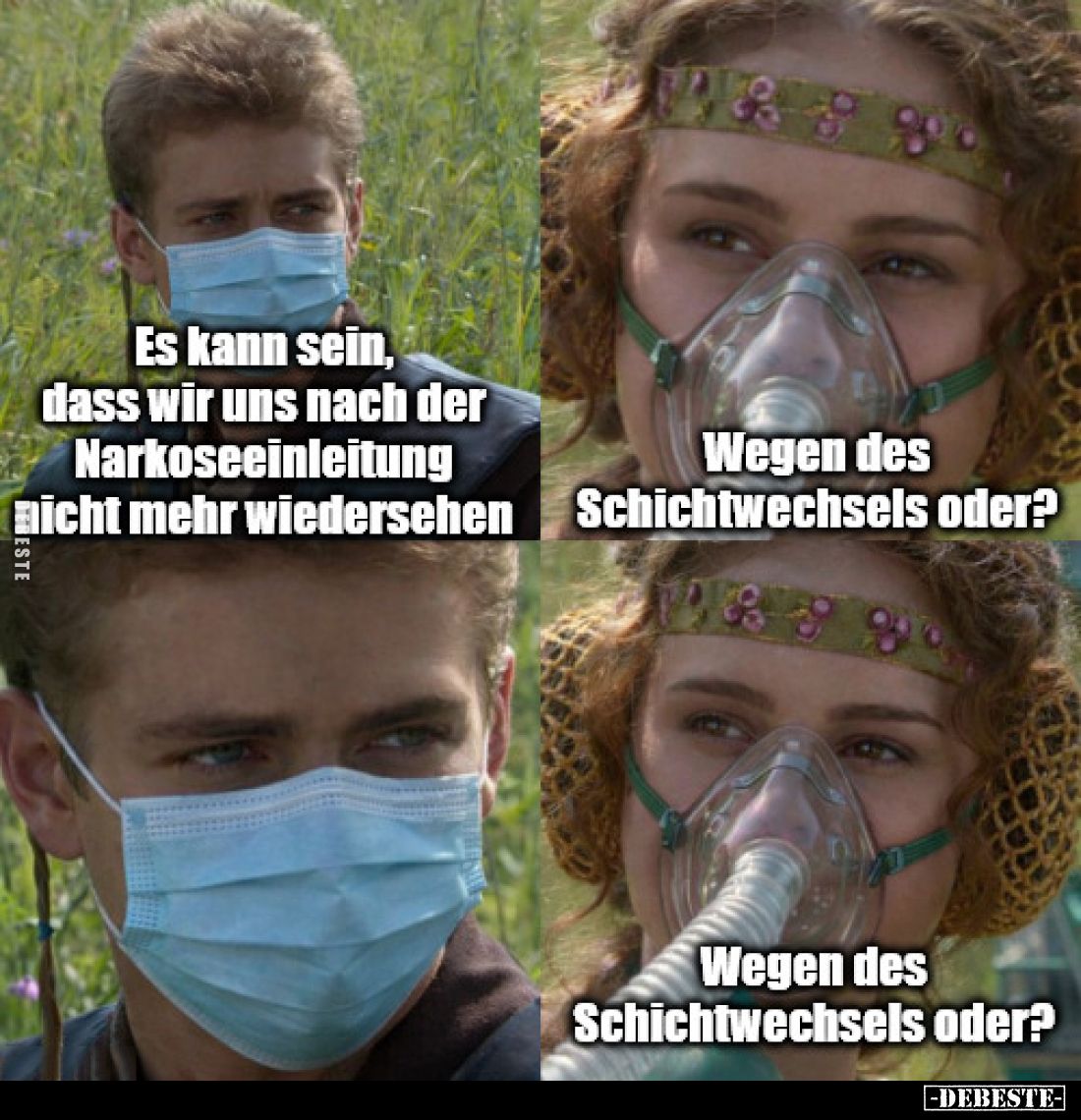 Es kann sein, dass wir uns nach der Narkoseeinleitung nicht mehr wiedersehen. -
Wegen des Schichtwechsels oder?