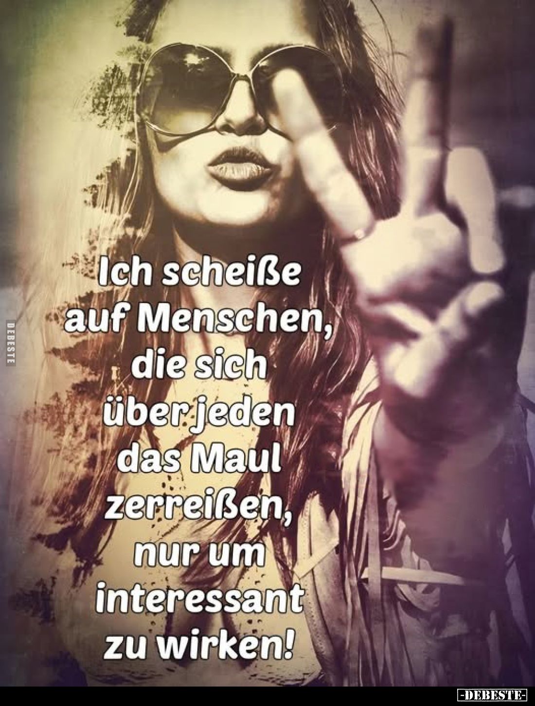 Ich scheiße auf Menschen, die sich über jeden das Maul zerreißen, nur um interessant zu wirken!