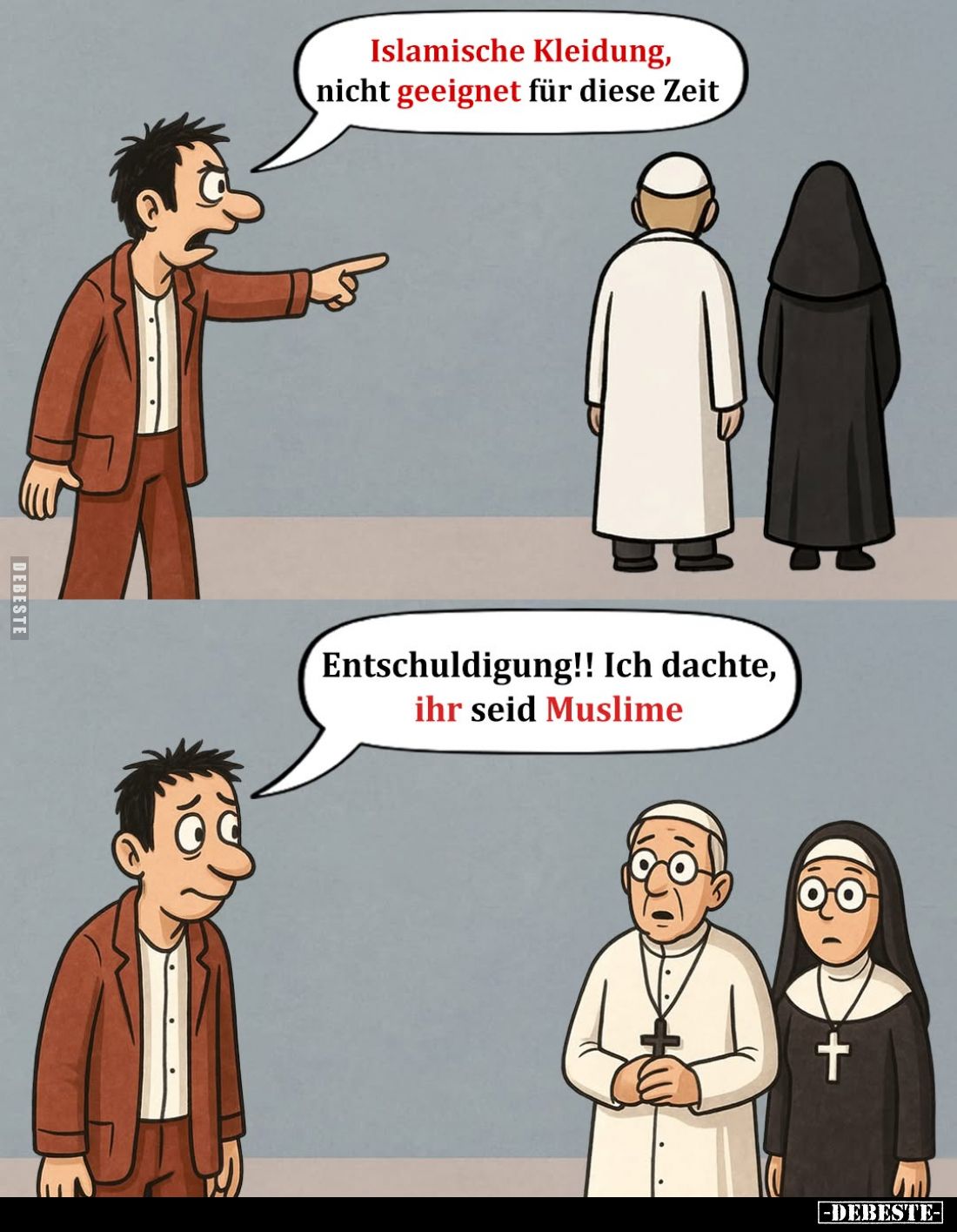 Islamische Kleidung, nicht geeignet für diese Zeit.
Entschuldigung!! Ich dachte, ihr seid Muslime.